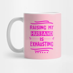 Raising My Husband Is Exhausting Mug